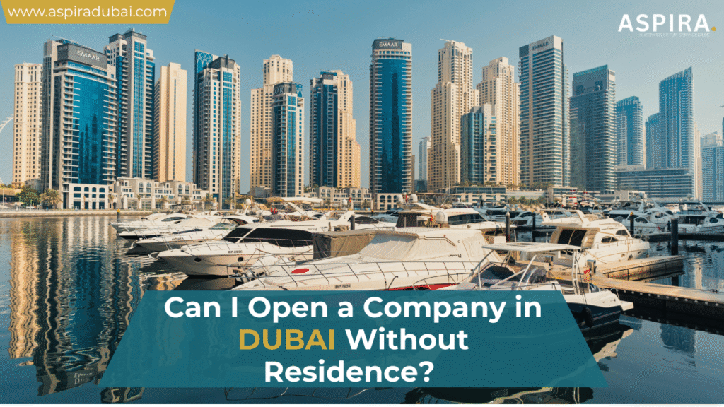 Can I Open a Company in Dubai Without Residence? (2025 Expert Guide)